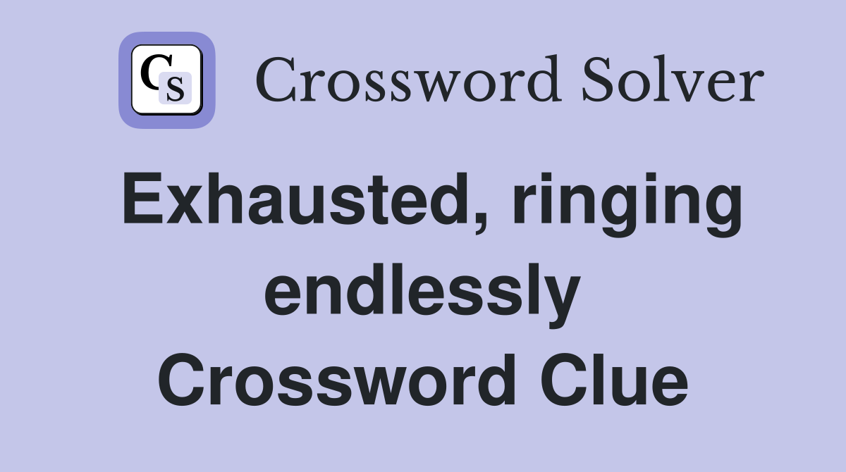 Exhausted, ringing endlessly Crossword Clue