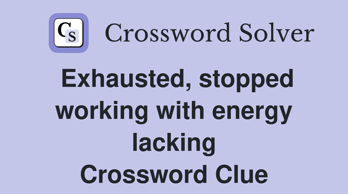 Exhausted, stopped working with energy lacking Crossword Clue