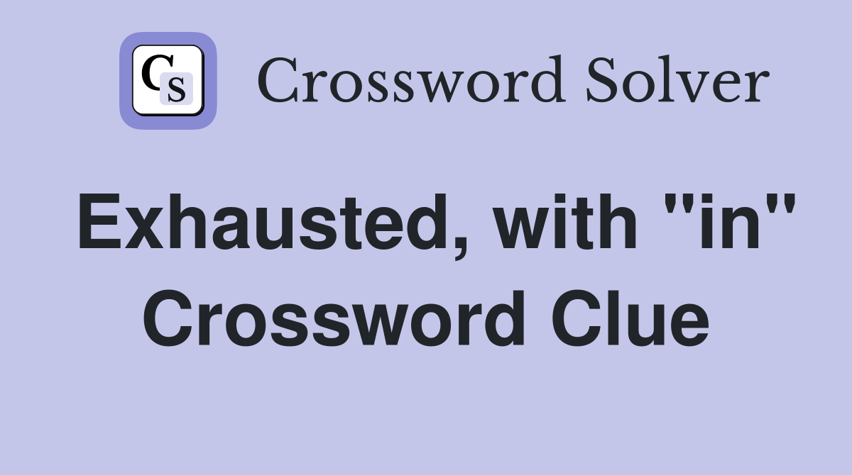 Exhausted, with "in" Crossword Clue