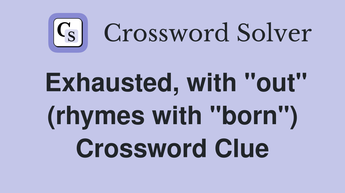 Exhausted, with "out" (rhymes with "born") Crossword Clue