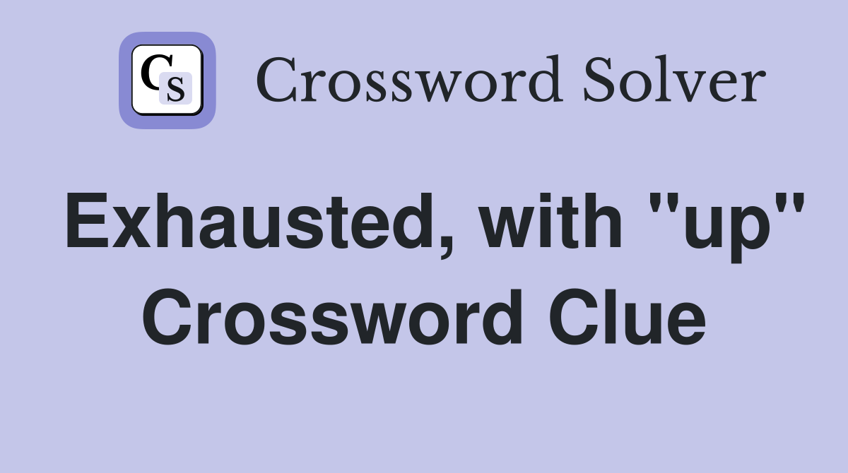 Exhausted, with "up" Crossword Clue