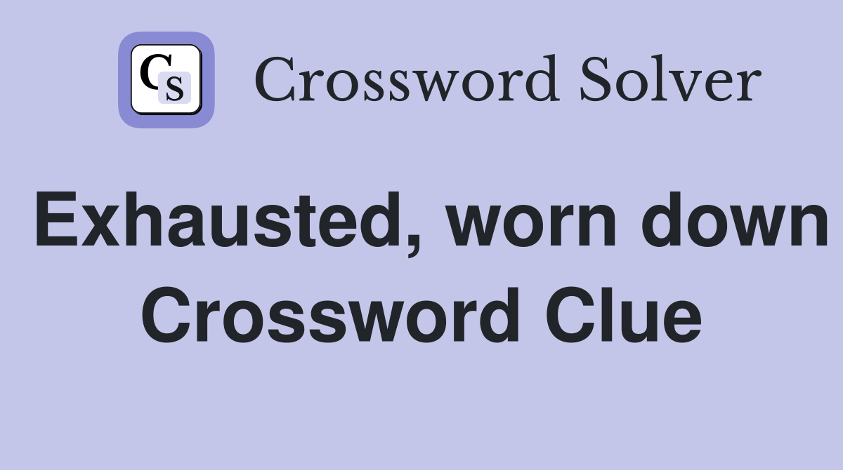 Exhausted, worn down Crossword Clue