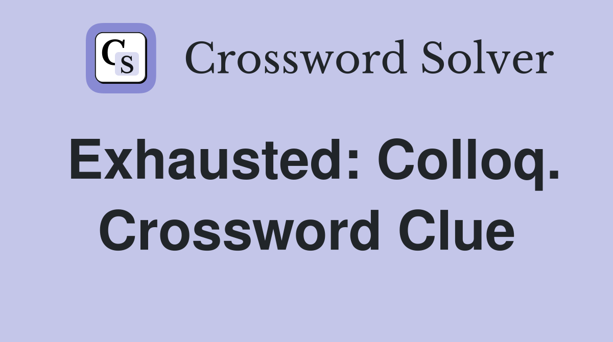 Exhausted: Colloq. Crossword Clue
