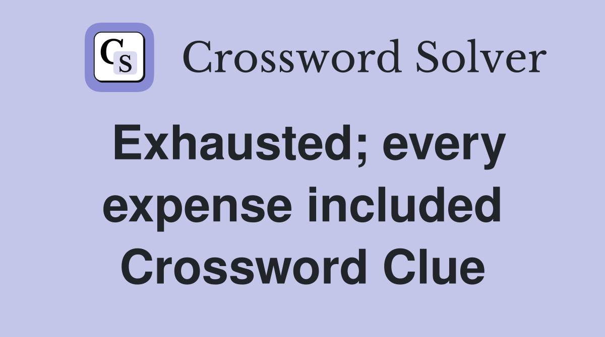 Exhausted; every expense included Crossword Clue