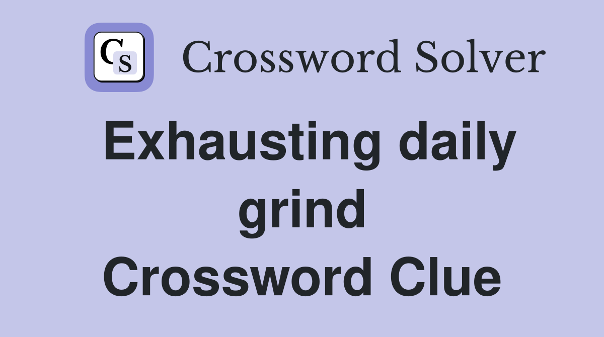 Exhausting daily grind Crossword Clue