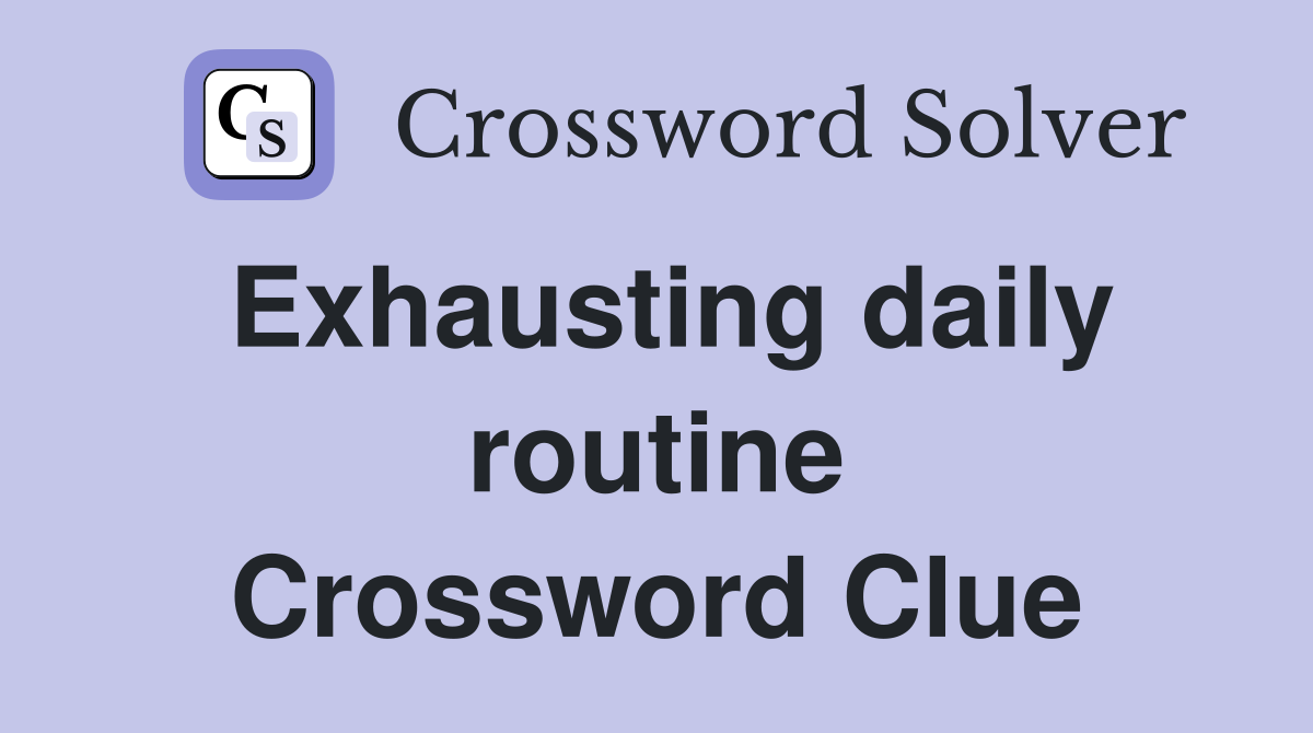 Exhausting daily routine Crossword Clue