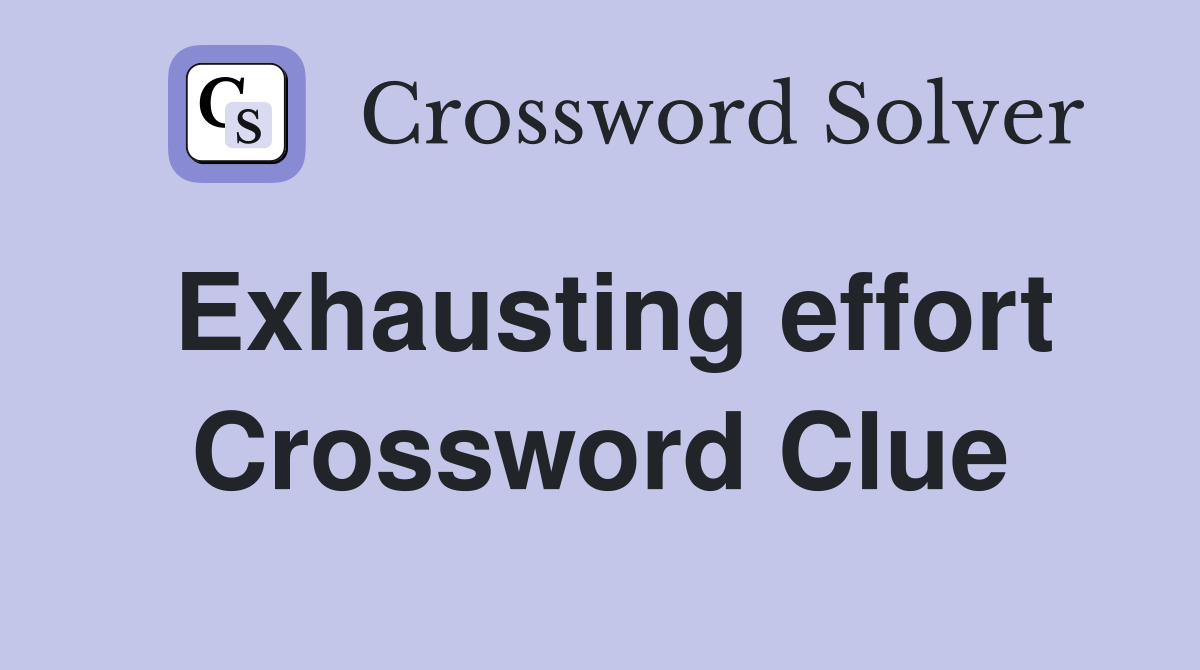 Exhausting effort Crossword Clue