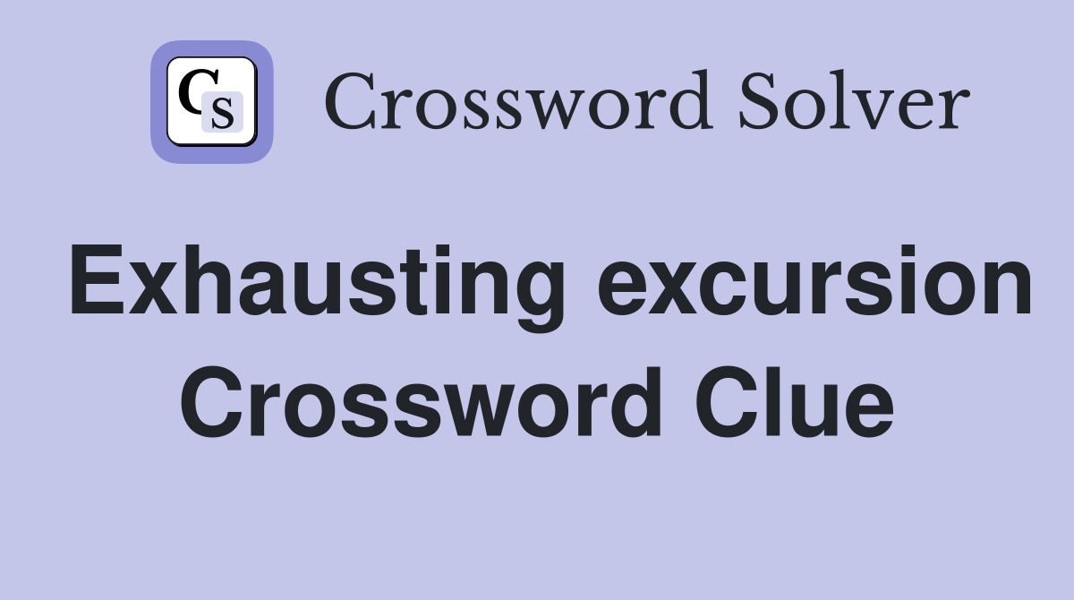 Exhausting excursion Crossword Clue