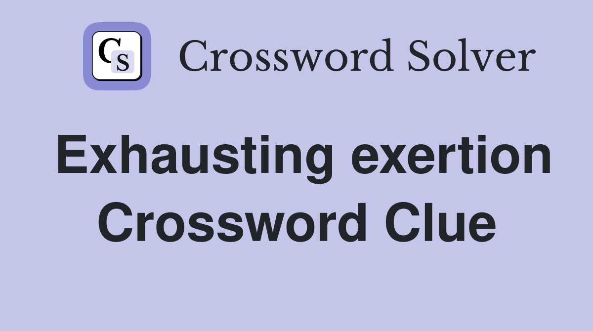 Exhausting exertion Crossword Clue