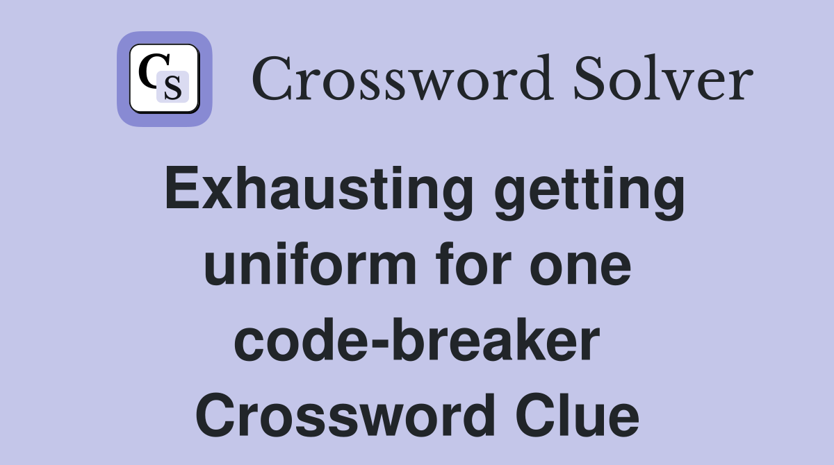 Exhausting getting uniform for one code-breaker Crossword Clue