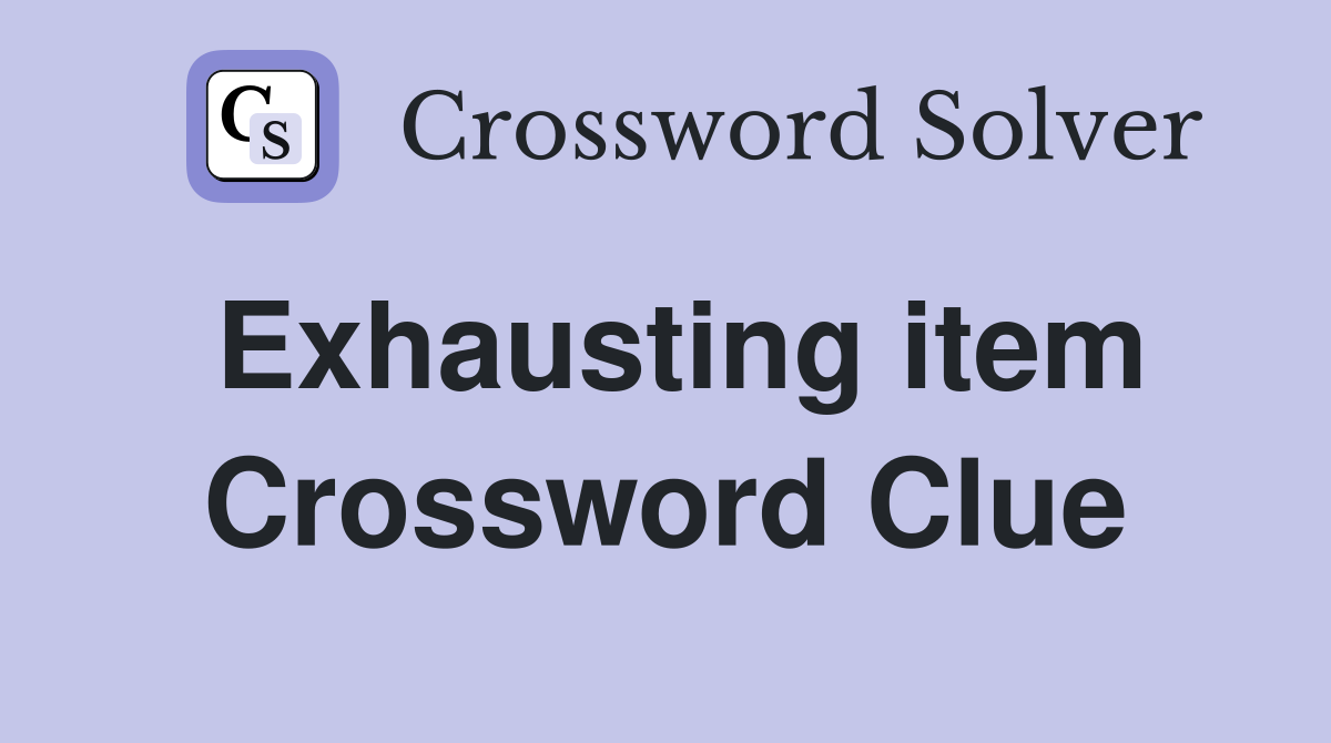 Exhausting item Crossword Clue
