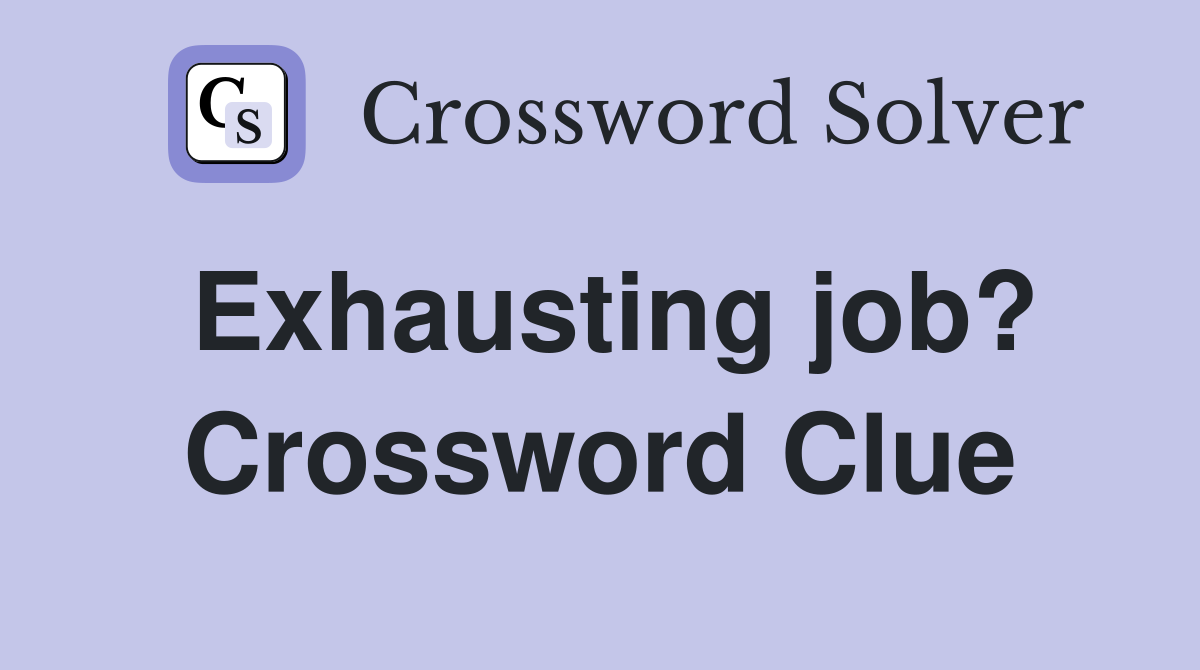 Exhausting job? Crossword Clue