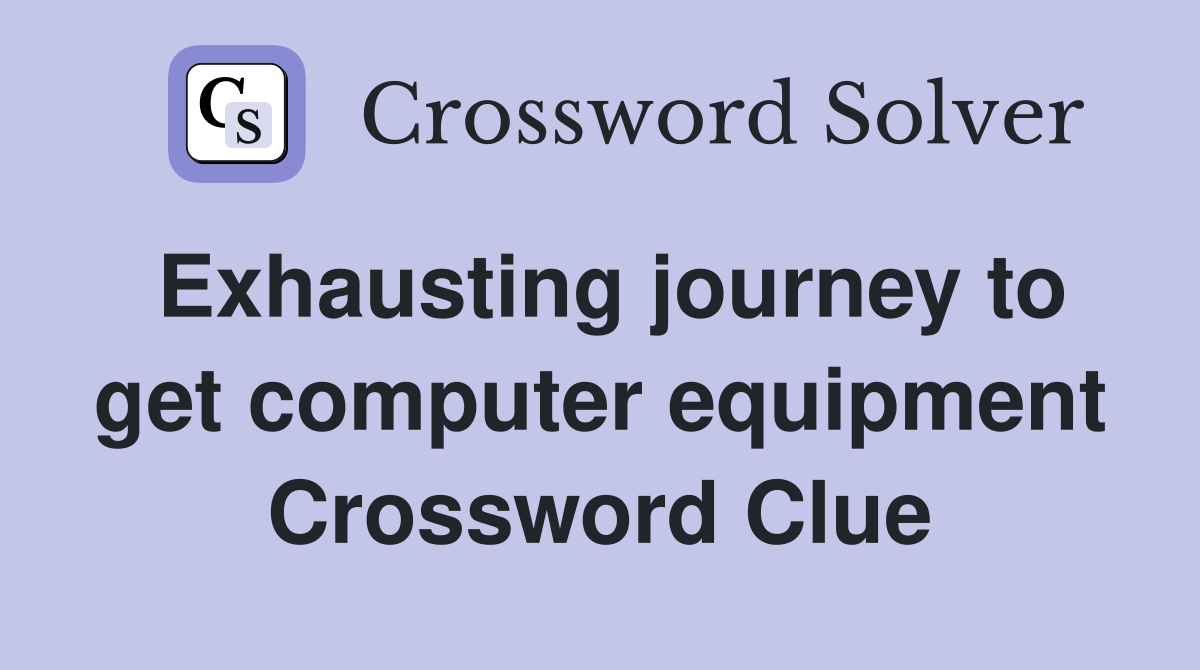 Exhausting journey to get computer equipment Crossword Clue