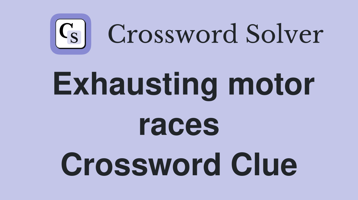 Exhausting motor races Crossword Clue