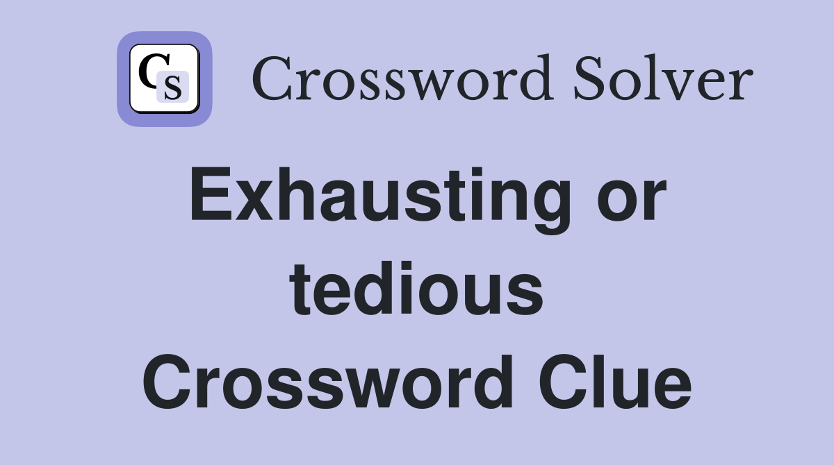 Exhausting or tedious Crossword Clue