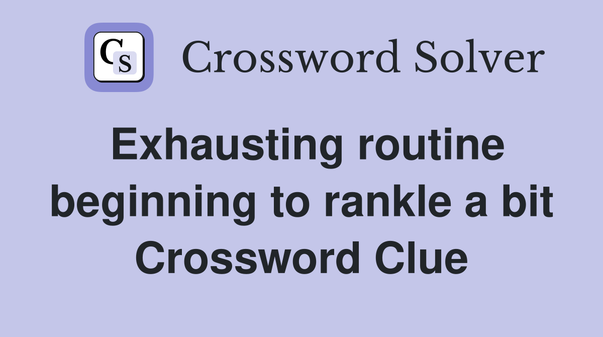 Exhausting routine beginning to rankle a bit Crossword Clue