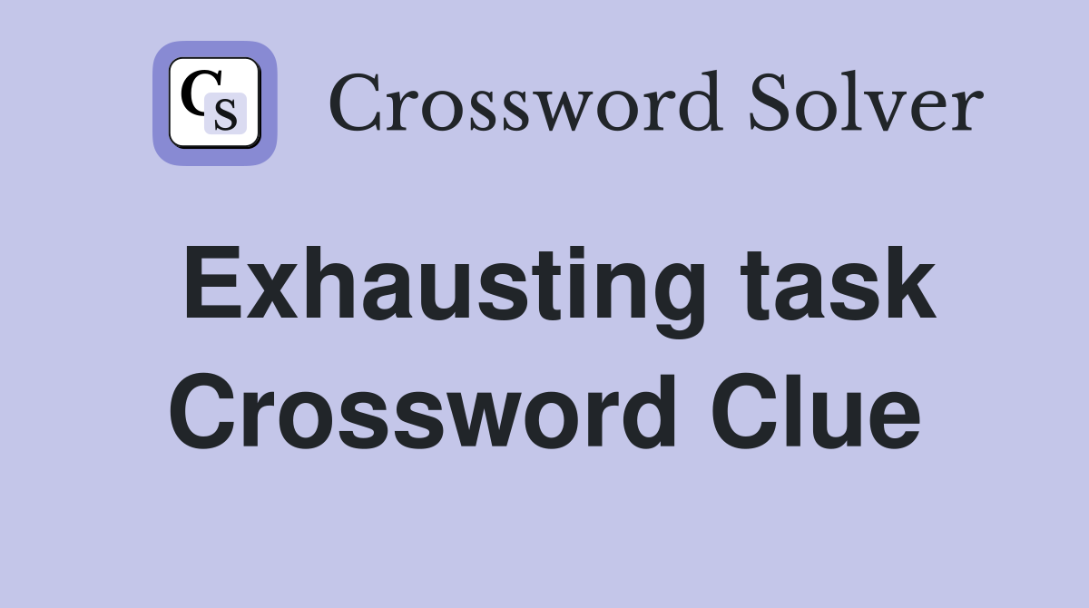 Exhausting task Crossword Clue