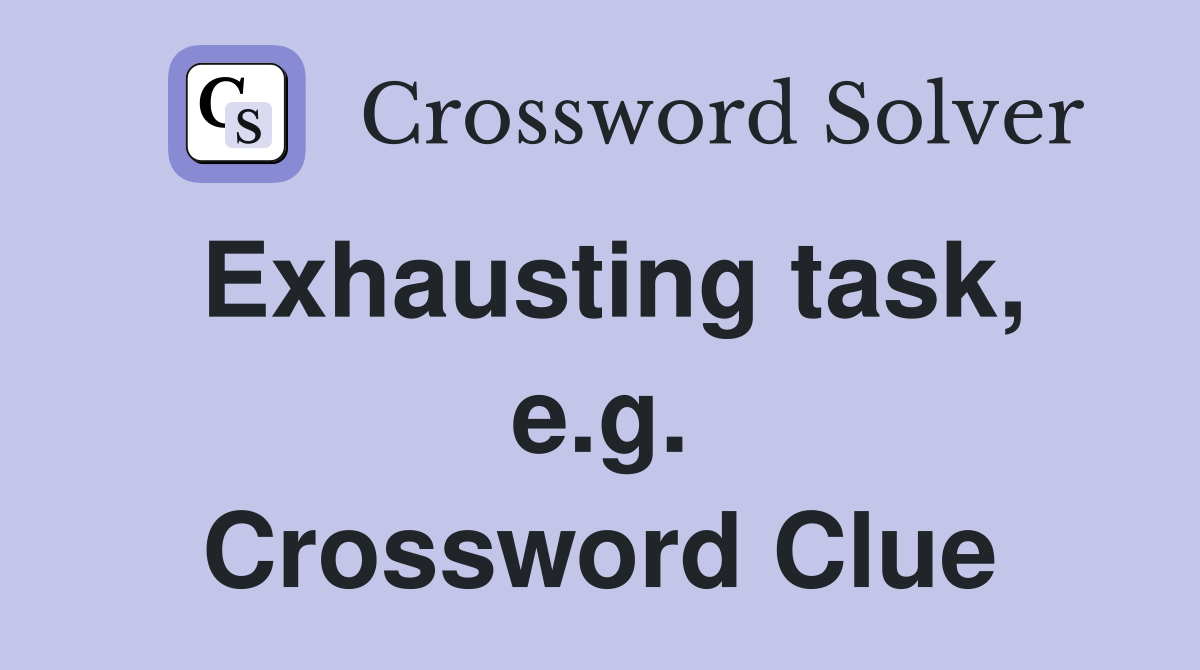 Exhausting task, e.g. Crossword Clue