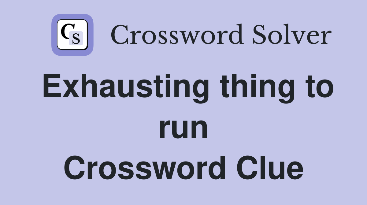 Exhausting thing to run Crossword Clue