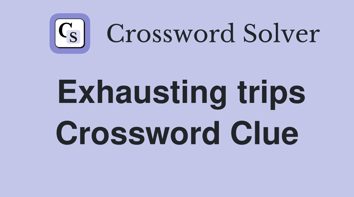 Exhausting trips Crossword Clue