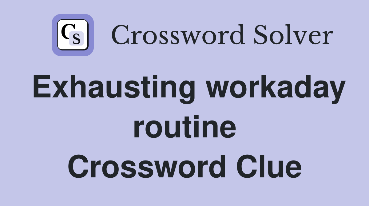 Exhausting workaday routine Crossword Clue