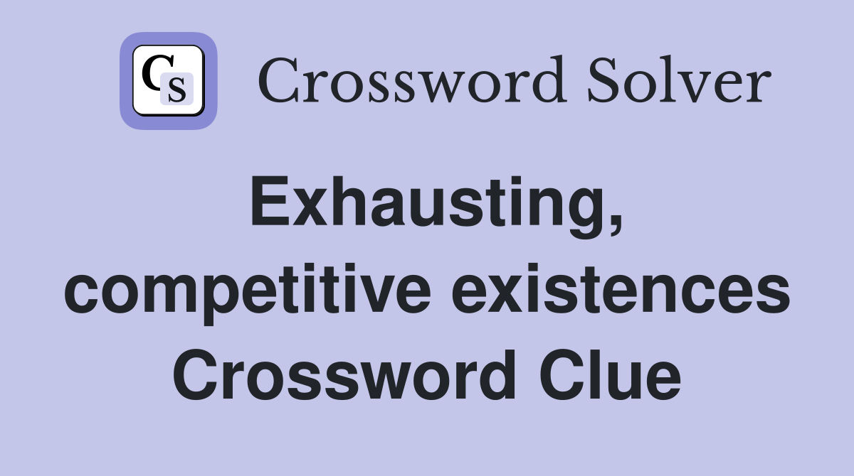 Exhausting, competitive existences Crossword Clue