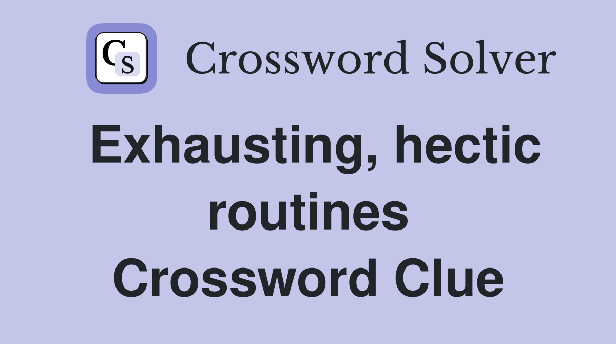 Exhausting, hectic routines Crossword Clue