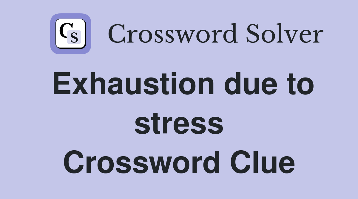 Exhaustion due to stress Crossword Clue