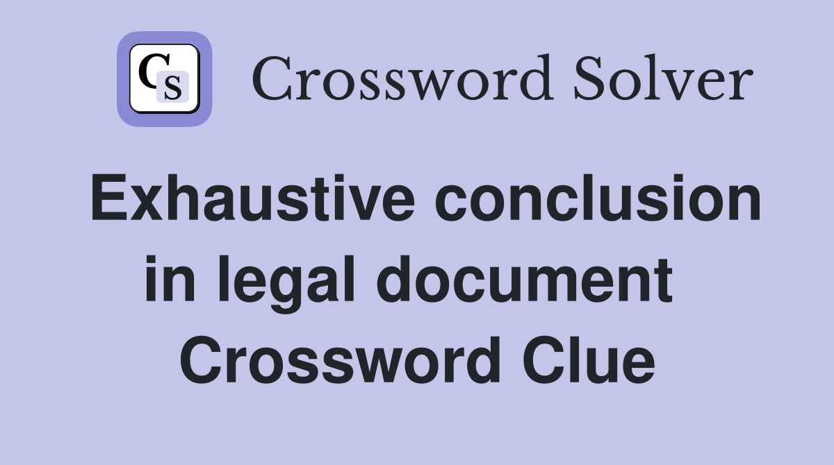 Exhaustive conclusion in legal document  Crossword Clue