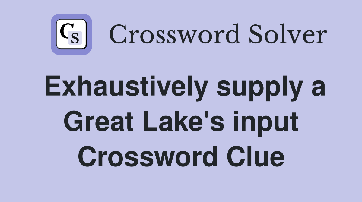 Exhaustively supply a Great Lake's input Crossword Clue