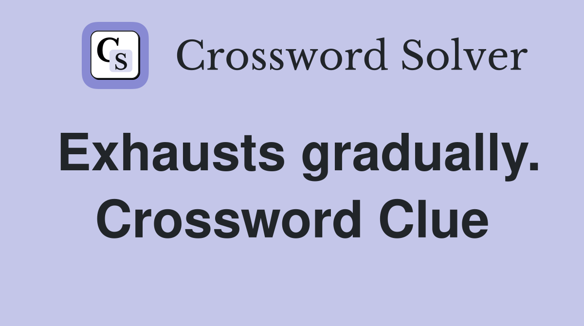 Exhausts gradually. Crossword Clue