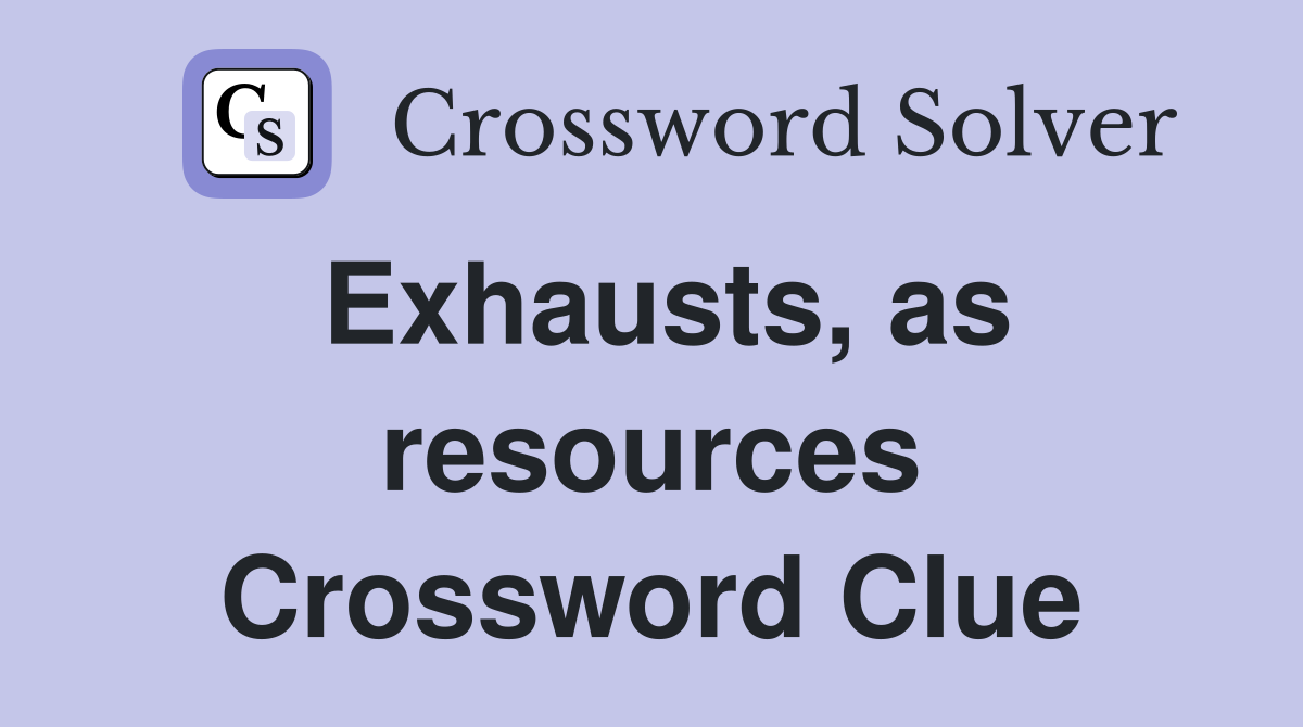 Exhausts, as resources Crossword Clue