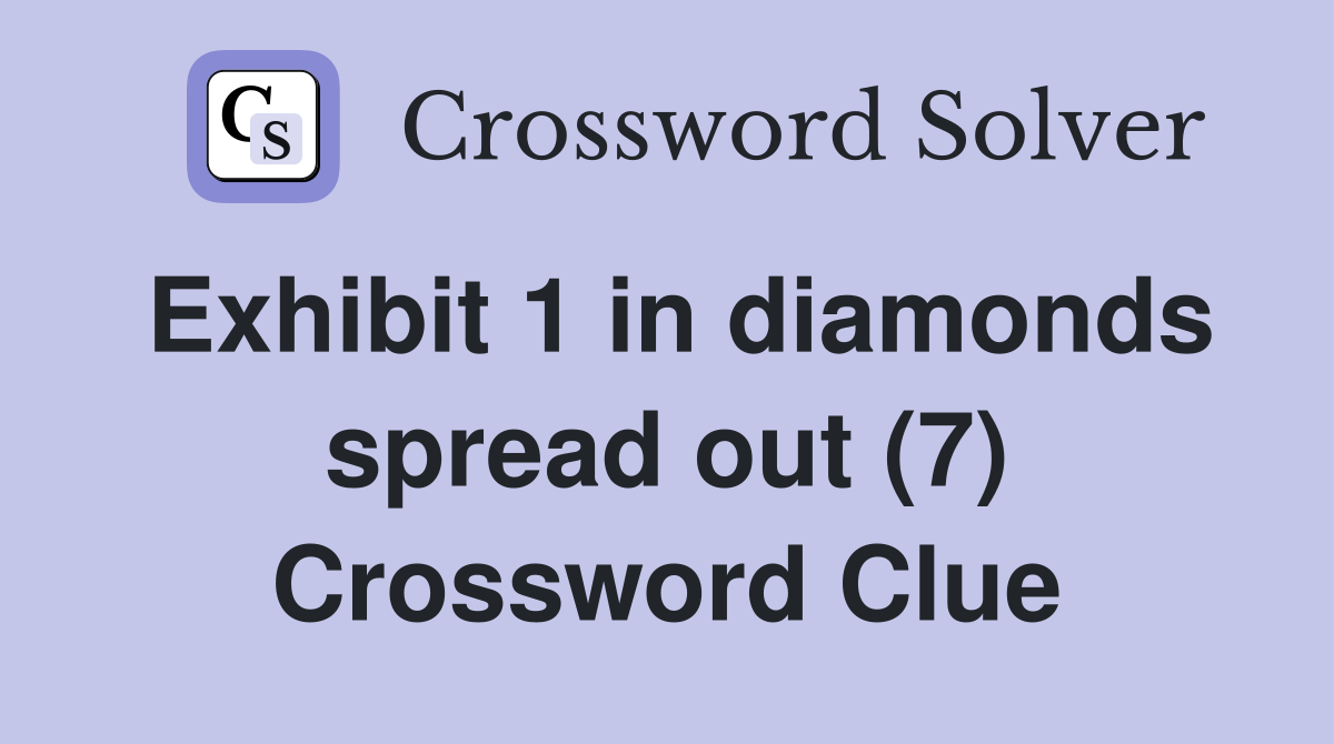 Exhibit 1 in diamonds spread out (7) Crossword Clue
