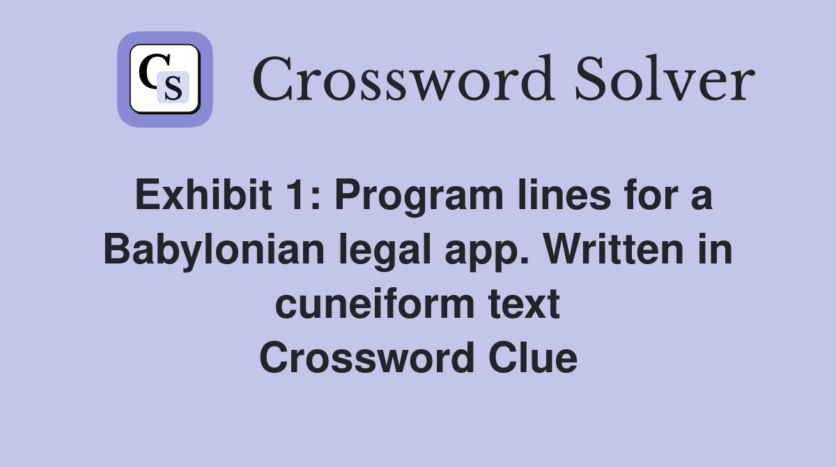 Exhibit 1: Program lines for a Babylonian legal app. Written in cuneiform text Crossword Clue