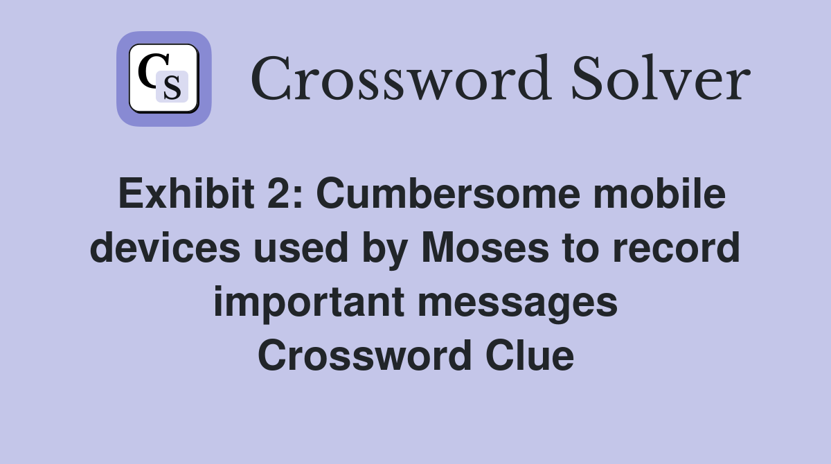 Exhibit 2: Cumbersome mobile devices used by Moses to record important messages Crossword Clue