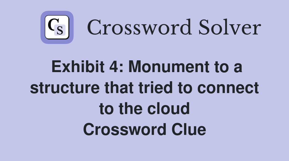 Exhibit 4: Monument to a structure that tried to connect to the cloud Crossword Clue