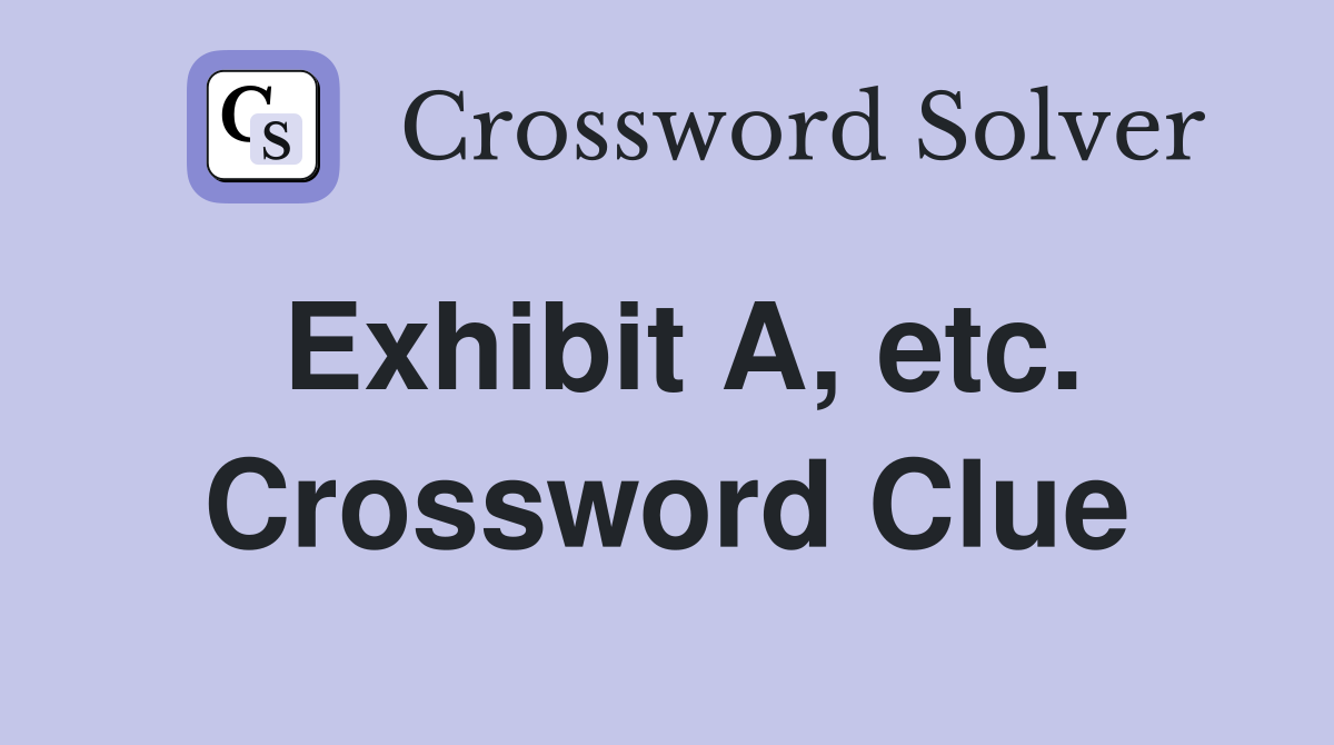Exhibit A, etc. Crossword Clue