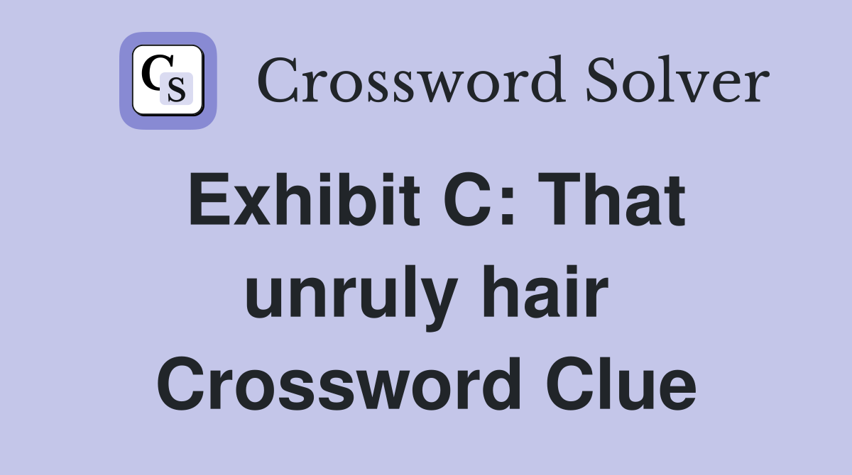 Exhibit C: That unruly hair Crossword Clue