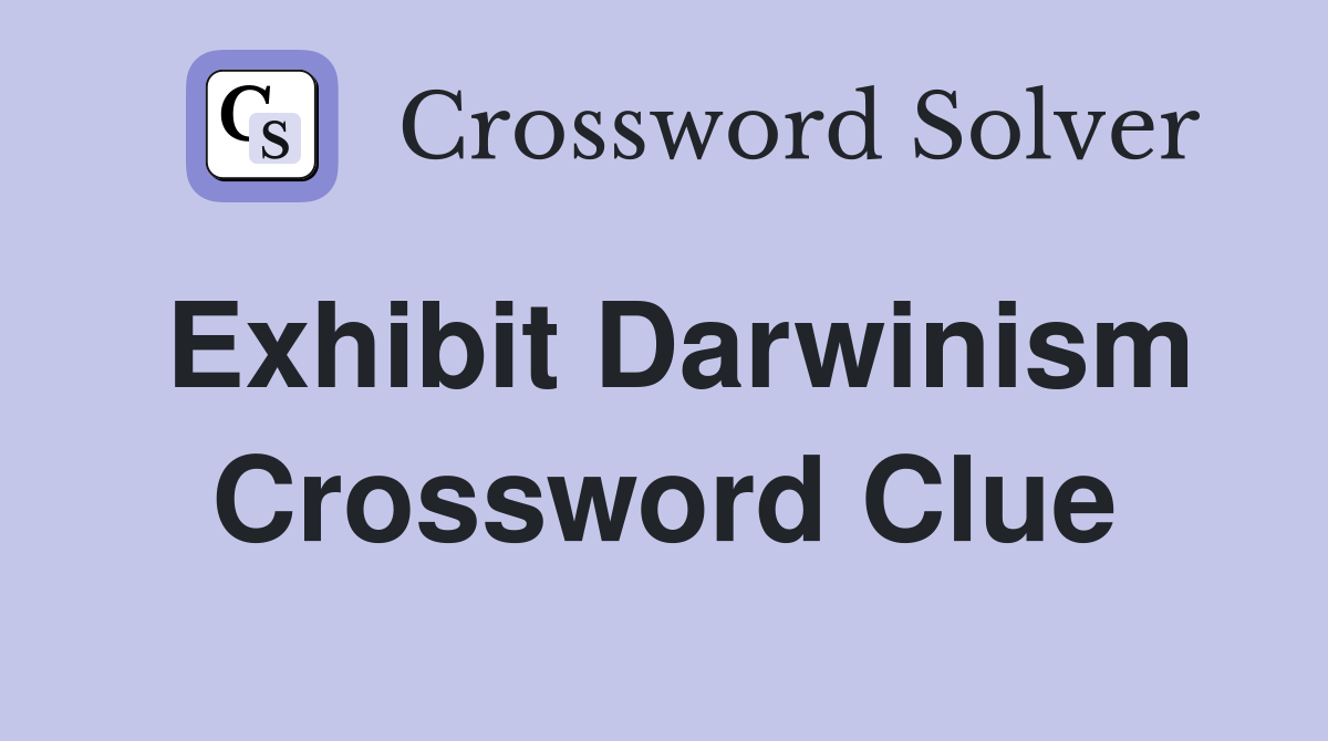 Exhibit Darwinism Crossword Clue