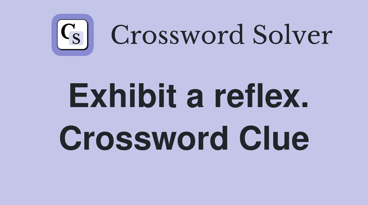 Exhibit a reflex. Crossword Clue