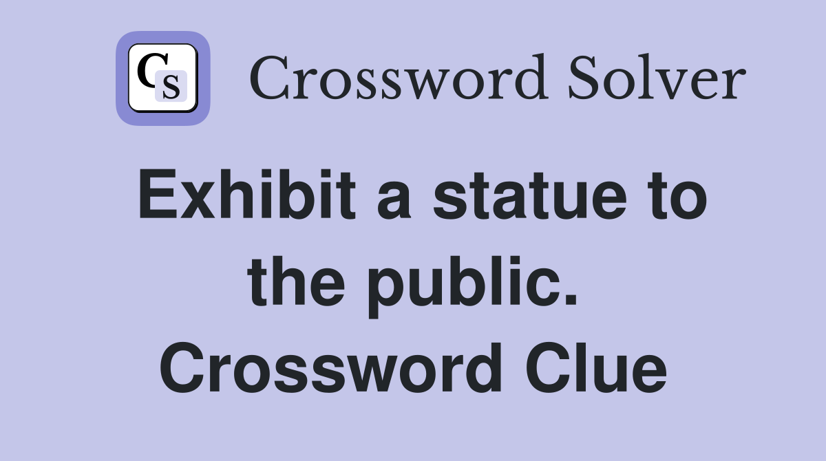Exhibit a statue to the public. Crossword Clue