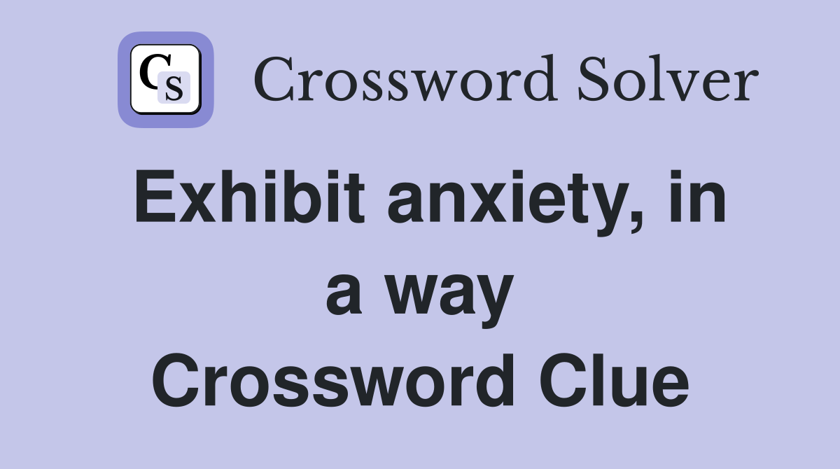Exhibit anxiety, in a way Crossword Clue
