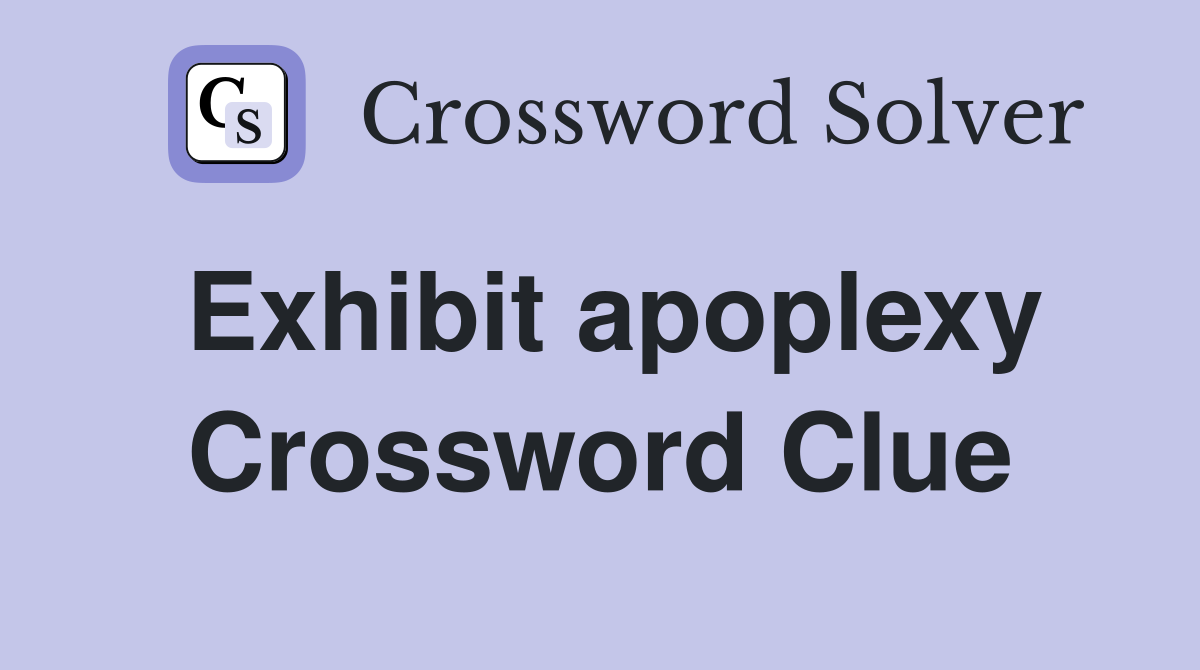 Exhibit apoplexy Crossword Clue