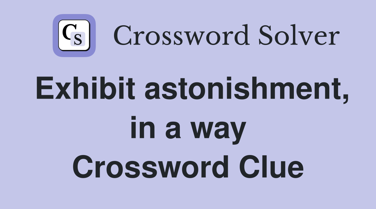 Exhibit astonishment, in a way Crossword Clue