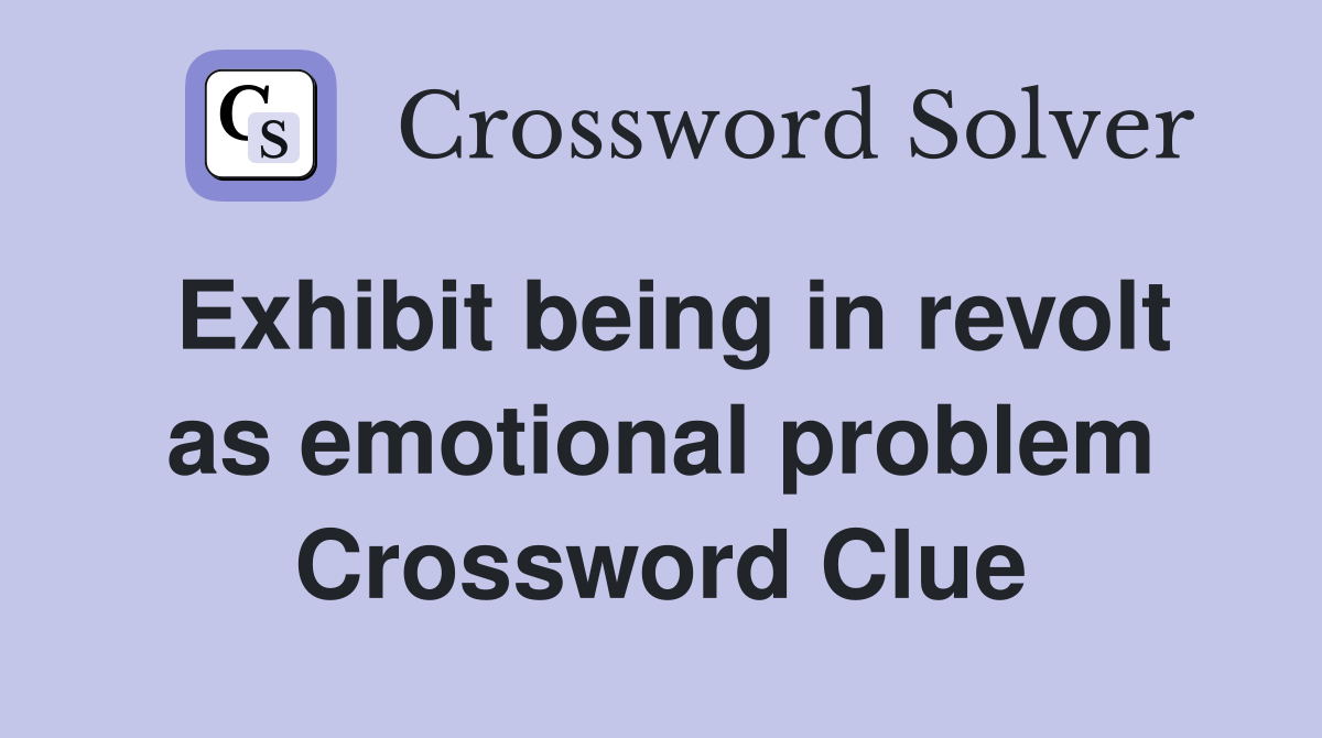 Exhibit being in revolt as emotional problem Crossword Clue