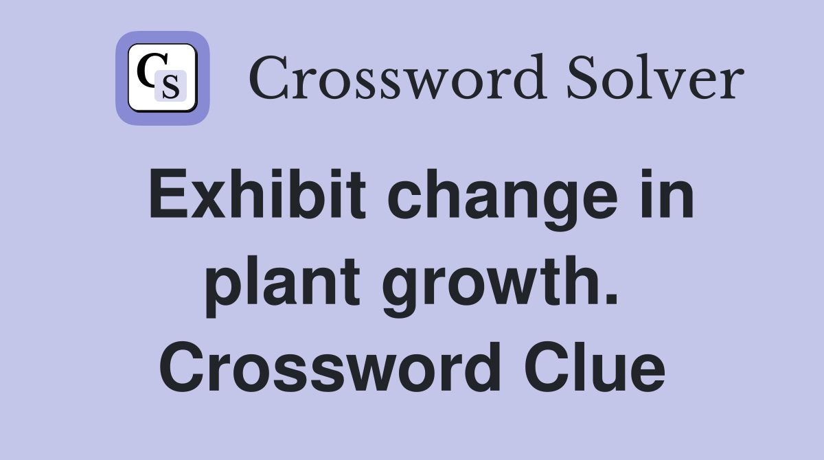 Exhibit change in plant growth. Crossword Clue