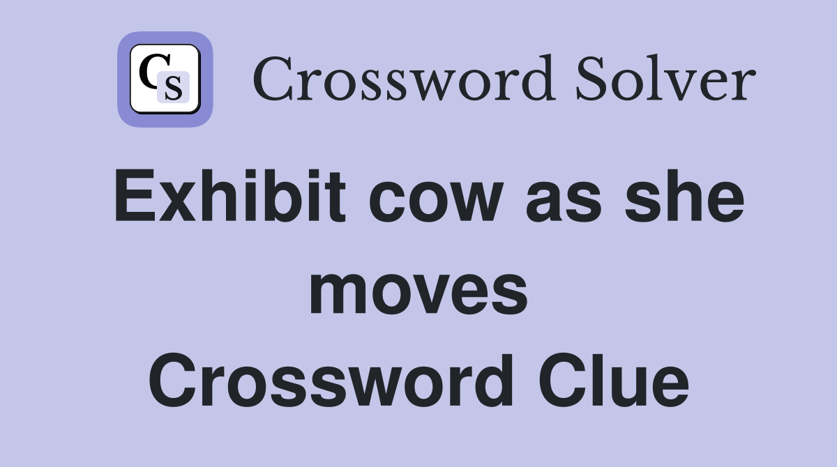 Exhibit cow as she moves Crossword Clue