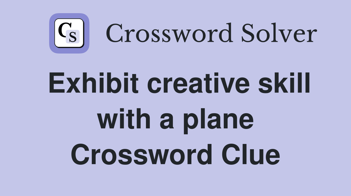 Exhibit creative skill with a plane Crossword Clue