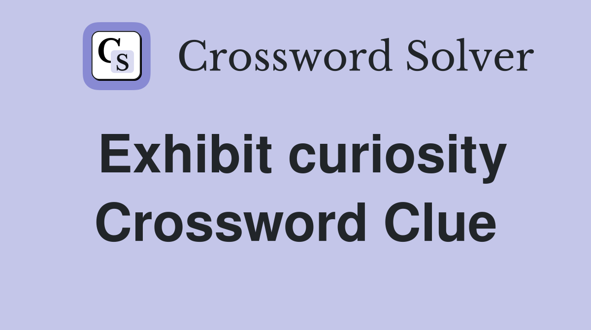 Exhibit curiosity Crossword Clue