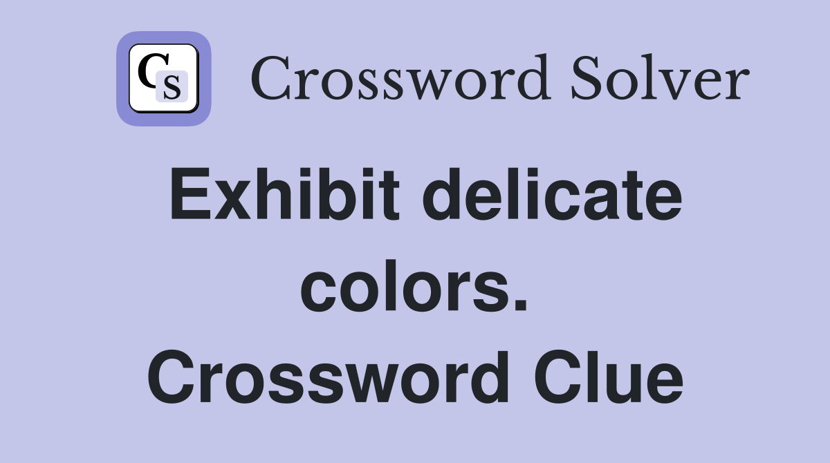 Exhibit delicate colors. Crossword Clue